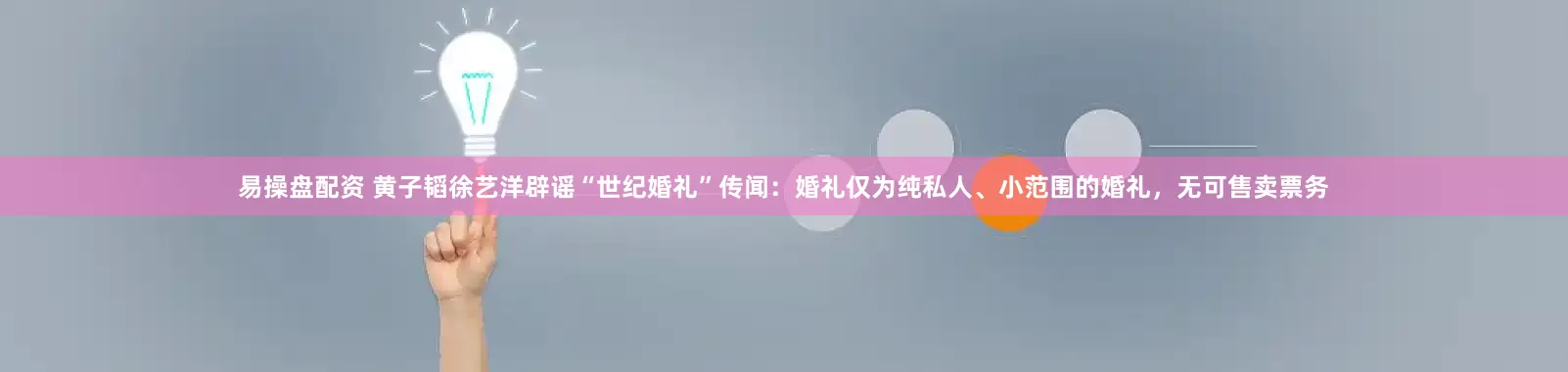 易操盘配资 黄子韬徐艺洋辟谣“世纪婚礼”传闻：婚礼仅为纯私人、小范围的婚礼，无可售卖票务