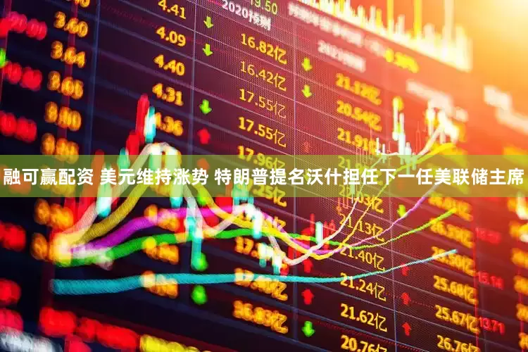 融可赢配资 美元维持涨势 特朗普提名沃什担任下一任美联储主席